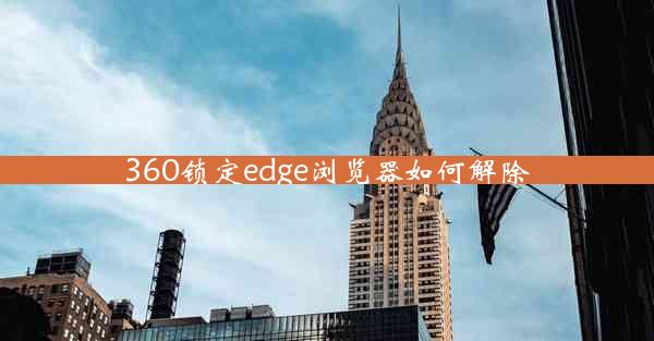 360锁定edge浏览器如何解除