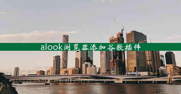 alook浏览器添加谷歌插件