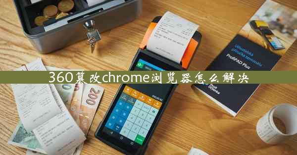 360篡改chrome浏览器怎么解决