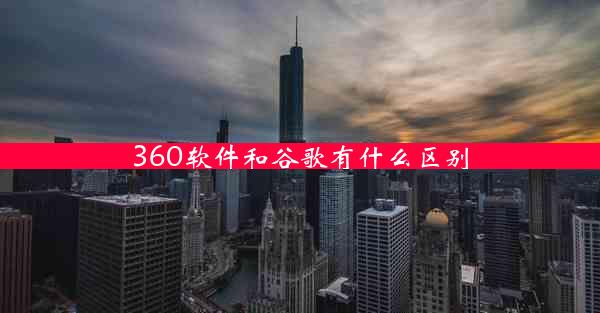 360软件和谷歌有什么区别