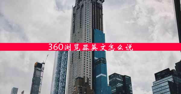 360浏览器英文怎么说