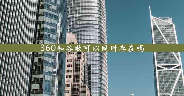 360和谷歌可以同时存在吗