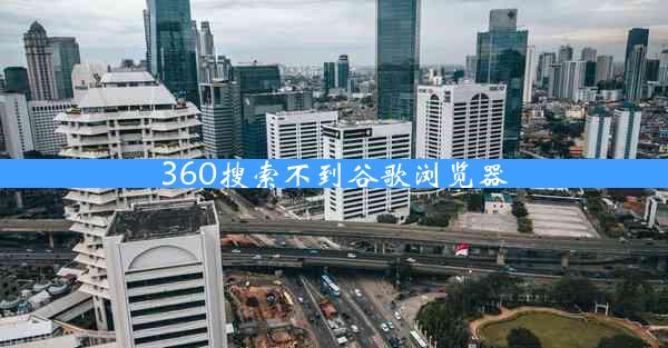 360搜索不到谷歌浏览器