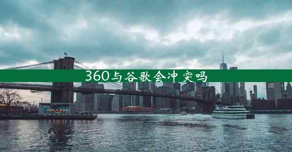 360与谷歌会冲突吗