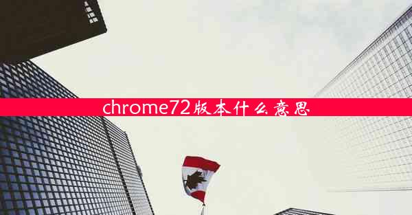 chrome72版本什么意思