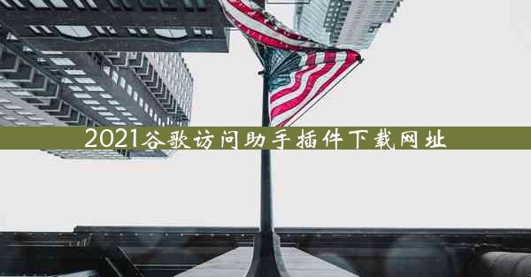 2021谷歌访问助手插件下载网址