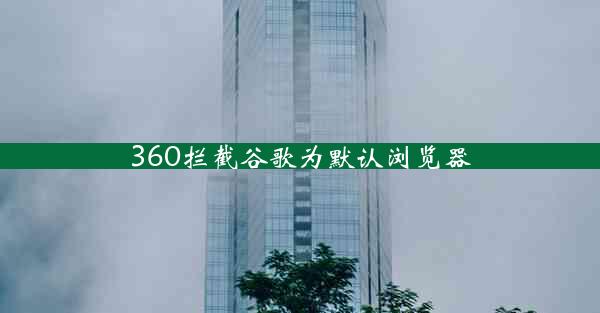 360拦截谷歌为默认浏览器