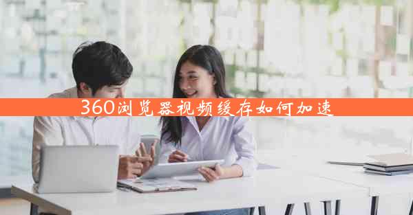 360浏览器视频缓存如何加速