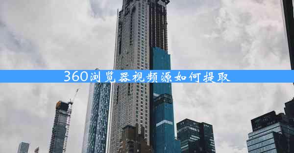 360浏览器视频源如何提取