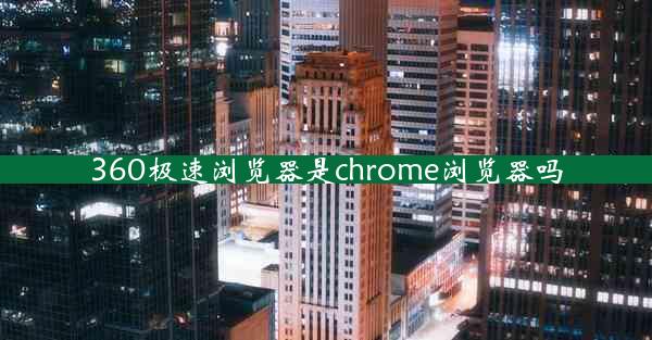 360极速浏览器是chrome浏览器吗