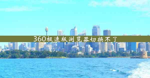 360极速版浏览器切换不了