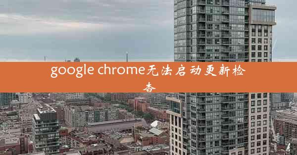 google chrome无法启动更新检查