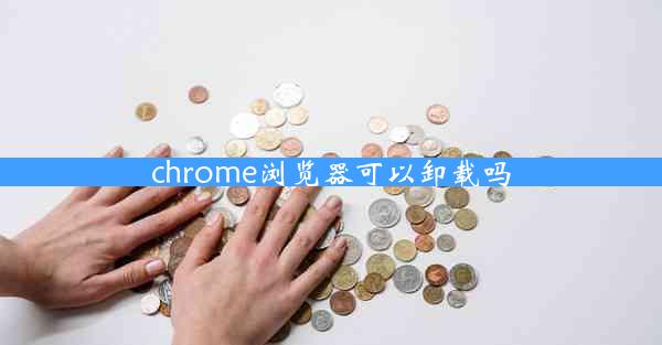 chrome浏览器可以卸载吗