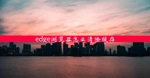 edge浏览器怎么清除缓存