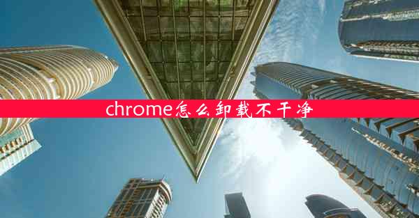 chrome怎么卸载不干净