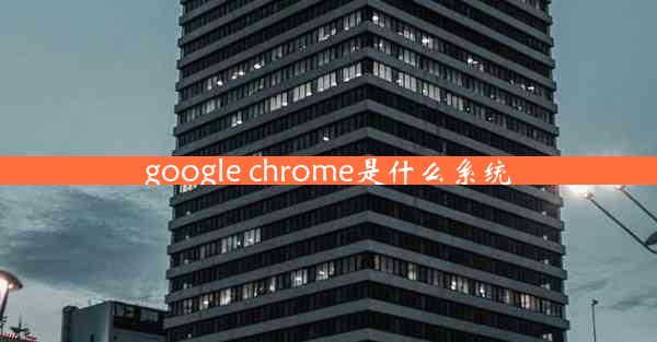 google chrome是什么系统