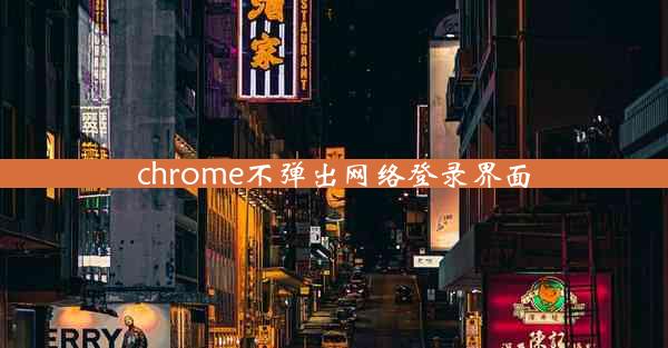 chrome不弹出网络登录界面