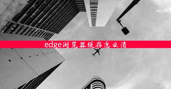 edge浏览器缓存怎么清