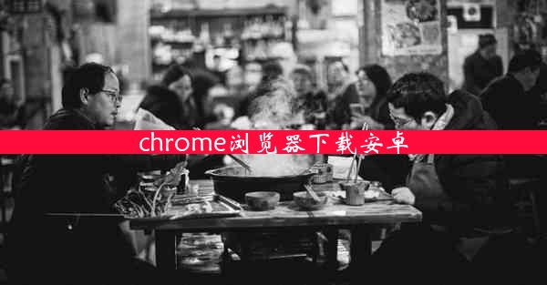 chrome浏览器下载安卓