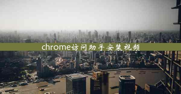 chrome访问助手安装视频