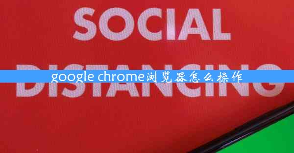 google chrome浏览器怎么操作