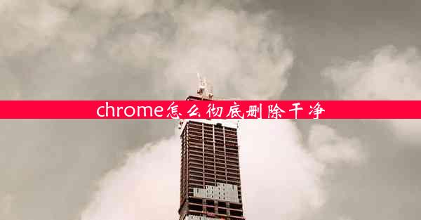 chrome怎么彻底删除干净