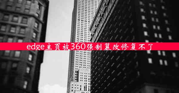 edge主页被360强制篡改修复不了