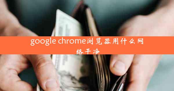 google chrome浏览器用什么网络干净