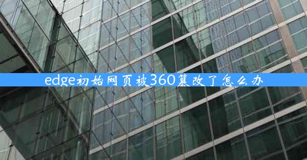 edge初始网页被360篡改了怎么办