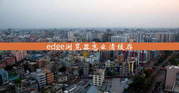 edge浏览器怎么清缓存