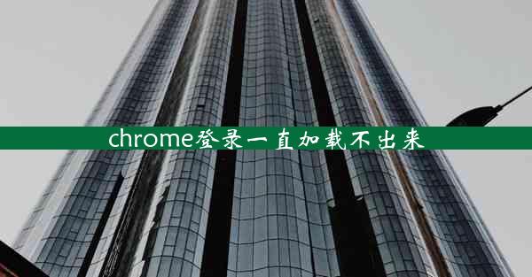 chrome登录一直加载不出来