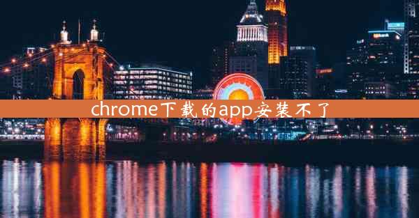 chrome下载的app安装不了