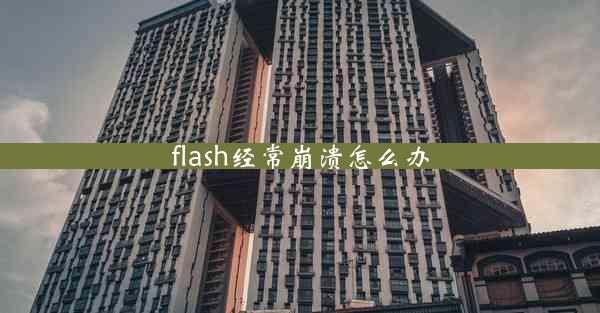 flash经常崩溃怎么办