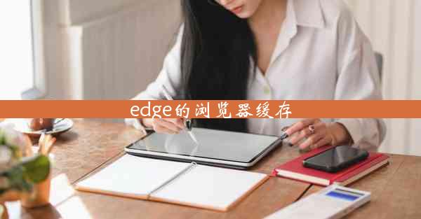 edge的浏览器缓存