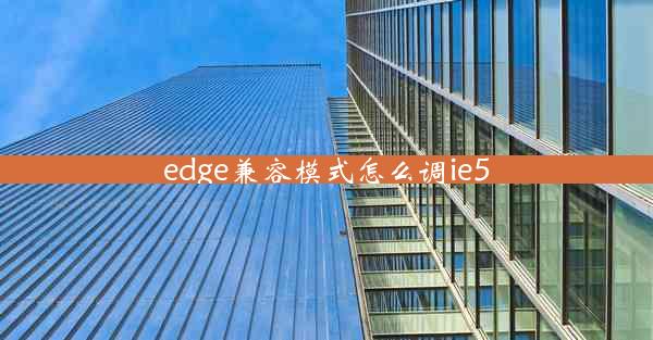 edge兼容模式怎么调ie5