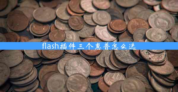 flash插件三个惠普怎么选