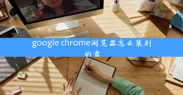 google chrome浏览器怎么装别的盘