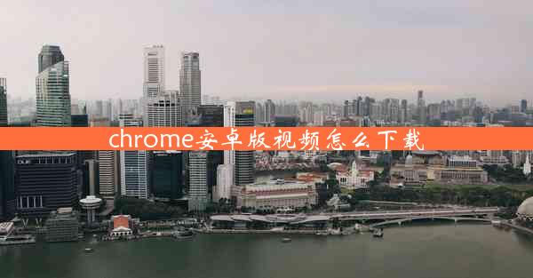 chrome安卓版视频怎么下载