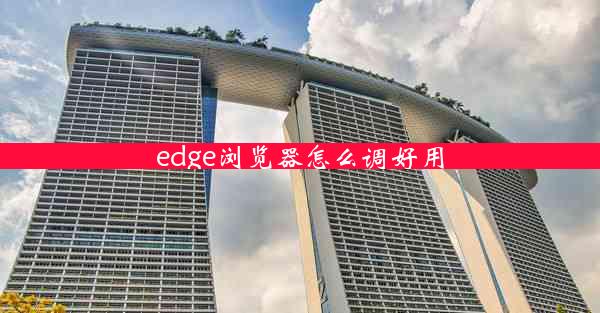 edge浏览器怎么调好用