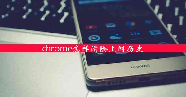 chrome怎样清除上网历史