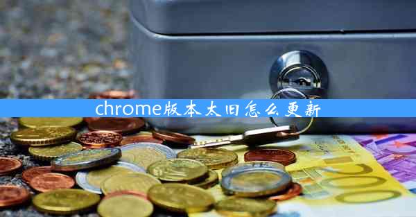 chrome版本太旧怎么更新