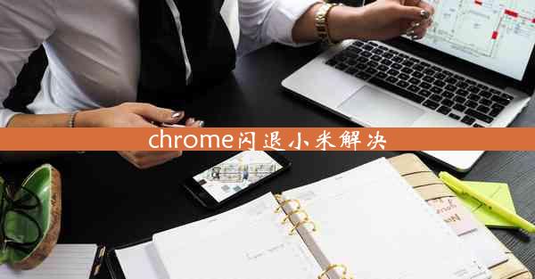 chrome闪退小米解决