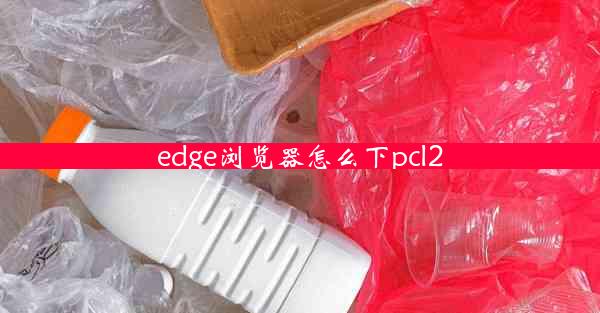 edge浏览器怎么下pcl2