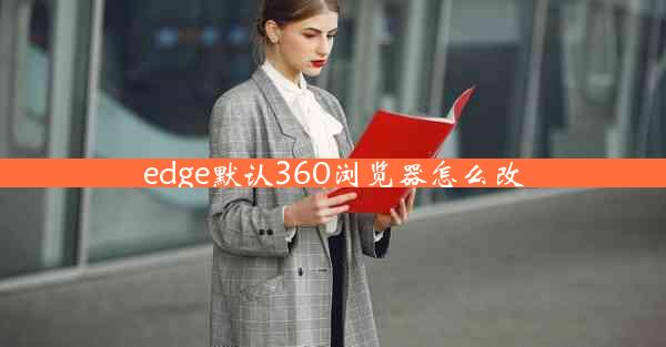 edge默认360浏览器怎么改