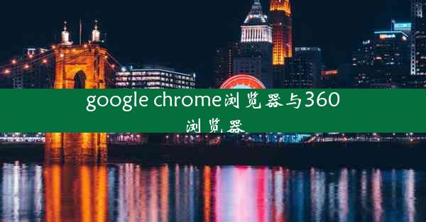 google chrome浏览器与360浏览器