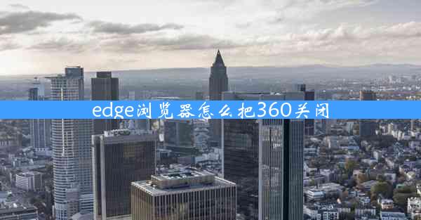 edge浏览器怎么把360关闭