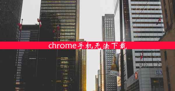 chrome手机无法下载