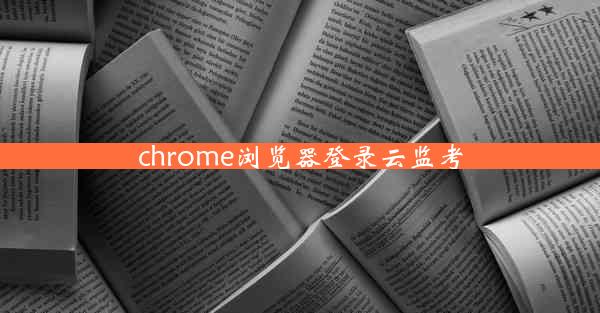 chrome浏览器登录云监考