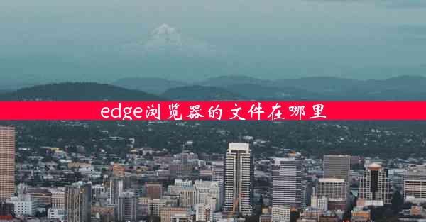 edge浏览器的文件在哪里