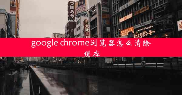 google chrome浏览器怎么清除缓存